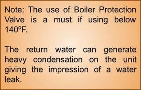 Note from the UNI install guide: the use of a boiler protection valve is a must if using below 140 degrees Fahrenheit, because return water can generate heavy condensation on the unit giving the impression of a water leak